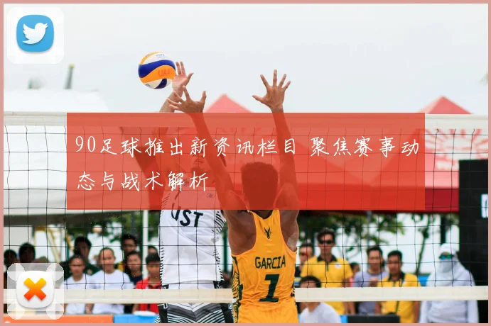 90足球推出新资讯栏目 聚焦赛事动态与战术解析