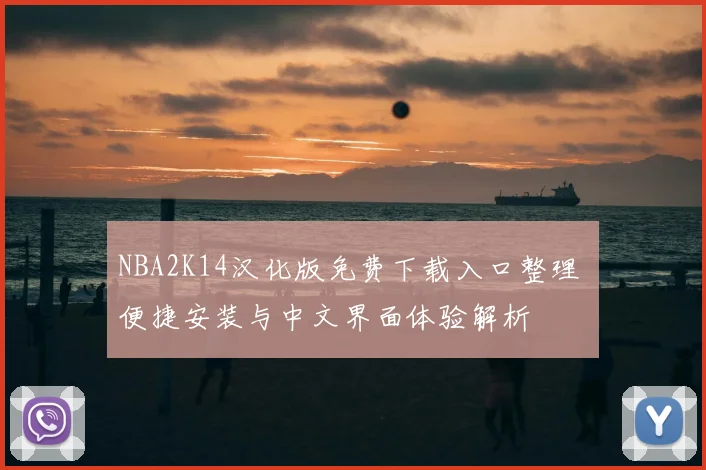 NBA2K14汉化版免费下载入口整理 便捷安装与中文界面体验解析